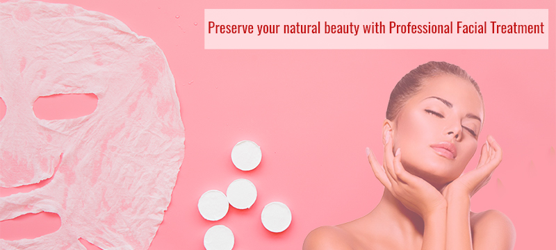 Preserve Your Natural Beauty with Professional Facial ...